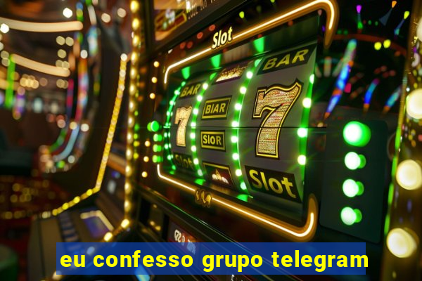 eu confesso grupo telegram